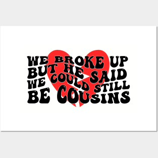 We Broke Up But He Said We Could Still Be Cousins Posters and Art